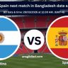Argentina vs Spain next match in Bangladesh date and time today