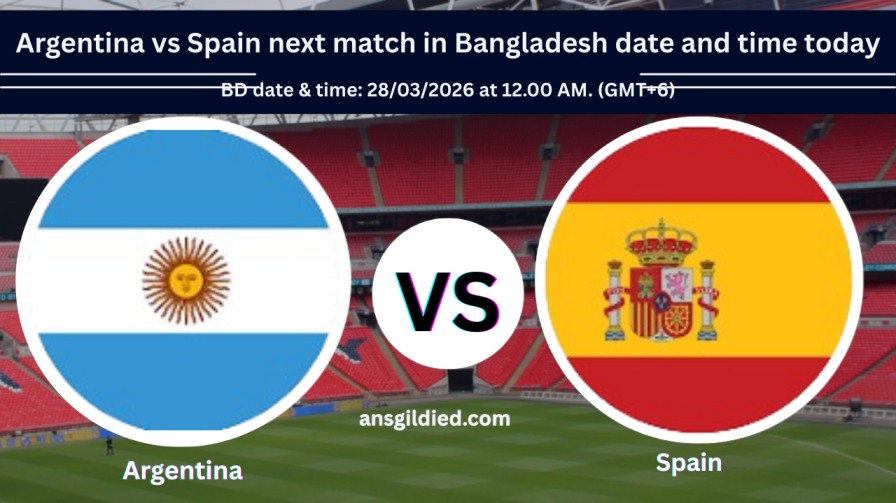 Argentina vs Spain next match in Bangladesh date and time today