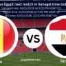 Senegal vs Egypt next match in Senegal time today live