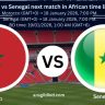 Morocco vs Senegal next match in African time live today