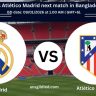 Real Madrid vs Atlético Madrid next match in Bangladesh time today