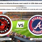Baltimore Orioles vs Atlanta Braves next match in USA date and time today