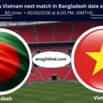 Bangladesh vs Vietnam next match in Bangladesh date and time today